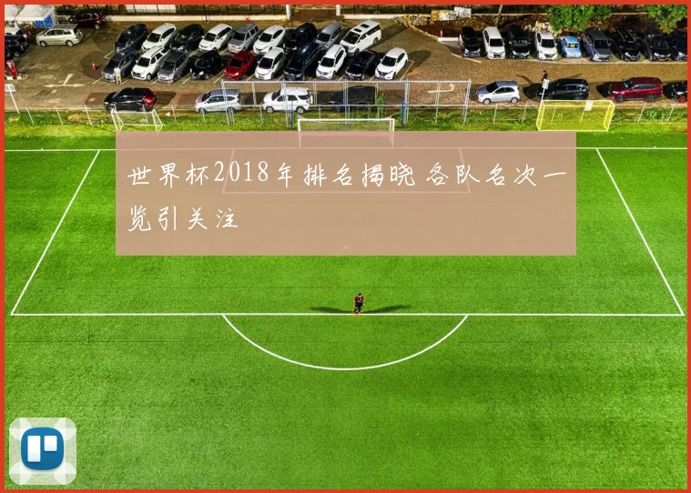 世界杯2018年排名揭晓 各队名次一览引关注